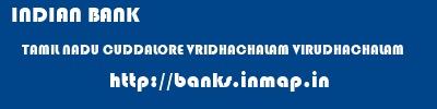 INDIAN BANK  TAMIL NADU CUDDALORE VRIDHACHALAM VIRUDHACHALAM  banks information 